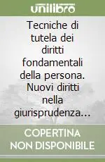 Spedizione Espresso Tecniche di tutela dei diritti fondamentali della persona. Nuovi diritti nella giurisprudenza della Corte costituzionale, di Cassazione, europea di Strasburgo...