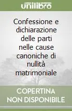Offerta Limitata Confessione e dichiarazione delle parti nelle cause canoniche di nullità matrimoniale