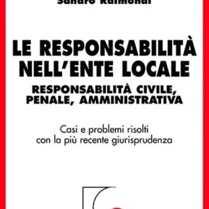 Subito Disponibile Le responsabilità nell‘ente locale. Responsabilità civile, penale, amministrativa. Casi e problemi risolti con la più recente giurisprudenza