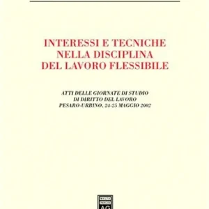 Ultime Pezzi Interessi e tecniche nella disciplina del lavoro flessibile. Atti delle Giornate di studio di diritto del lavoro (Pesaro-Urbino, 24-25 maggio 2002)