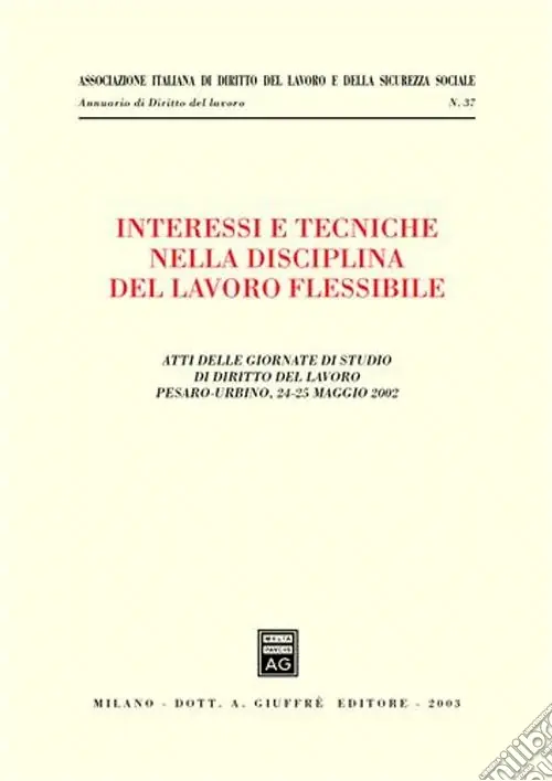 Ultime Pezzi Interessi e tecniche nella disciplina del lavoro flessibile. Atti delle Giornate di studio di diritto del lavoro (Pesaro-Urbino, 24-25 maggio 2002)