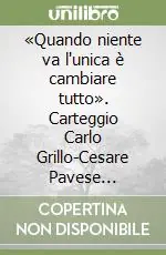 Ultimissimo Modello «Quando niente va l‘unica è cambiare tutto». Carteggio Carlo Grillo-Cesare Pavese (1946-1950)