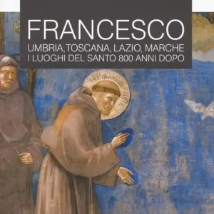 Spedizione Espresso Francesco. Umbria, Toscana, Lazio, Marche. I luoghi del santo 800 anni dopo. Le guide ai sapori e ai piaceri