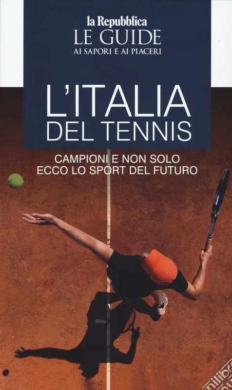 Soddisfatti O Rimborsati L‘Italia del tennis. Campioni e non solo, ecco lo sport del futuro. Le guide ai sapori e ai piaceri