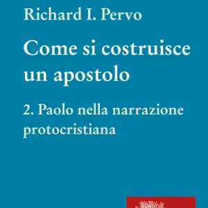 Come si costruisce un apostolo. Vol. 2 Paolo nella narrazione protocristiana A Buon Prezzo