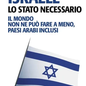 Israele, lo Stato necessario. Il mondo non ne può fare a meno, paesi arabi inclusi Sconto