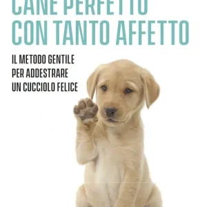 Super Prezzo Cane perfetto con tanto affetto. Il metodo gentile per addestrare un cucciolo felice