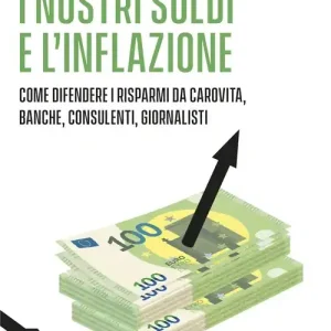 I nostri soldi e l‘inflazione. Come difendere i risparmi da carovita, banche, consulenti, giornalisti Prezzo Conveniente