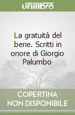 La gratuità del bene. Scritti in onore di Giorgio Palumbo Super Prezzo