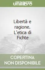 Libertà e ragione. L‘etica di Fichte Ultimissimo Modello