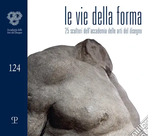Soddisfatti O Rimborsati Le vie della forma. 27 scultori dell‘Accademia delle arti del disegno