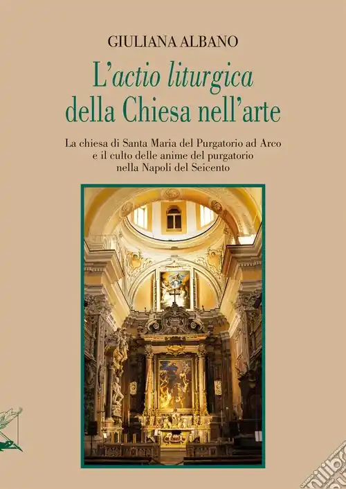 Offerta Del Giorno L‘«actio liturgica» della Chiesa nell‘arte. La chiesa di Santa Maria del Purgatorio ad Arco e il culto delle anime del purgatorio nella Napoli del Seicento