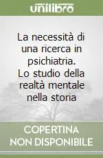 La necessità di una ricerca in psichiatria. Lo studio della realtà mentale nella storia Reso Gratuito