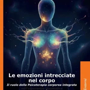 Le emozioni intrecciate nel corpo. Il ruolo della psicoterapia corporea integrata Occasione Imperdibile