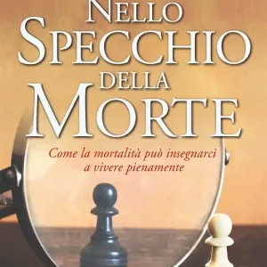 Nello specchio della morte. Come la mortalità può insegnarci a vivere pienamente Vendita Finale