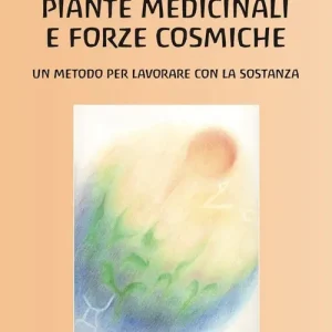Offerta Del Giorno Piante medicinali e forze cosmiche. Un metodo per lavorare con la sostanza