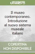 Prezzo Scontato Il museo contemporaneo. Introduzione al nuovo sistema museale italiano