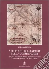 Prezzo Conveniente A proposito del restauro e della conservazione. Colloquio con Amedeo Bellini, Salvatore Boscarino, Giovanni Carbonara e B. Paolo Torsello