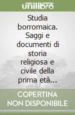 Solo Oggi Studia borromaica. Saggi e documenti di storia religiosa e civile della prima età moderna. Vol. 17