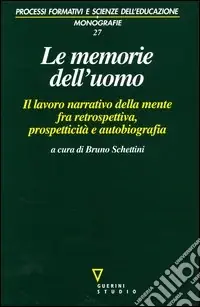 Le memorie dell‘uomo. Il lavoro narrativo della mente fra retrospettiva, prospetticità e autobiografia Consegna Rapida