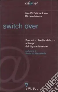 Switch over. Scenari e obiettivi della TV al tempo del digitale terrestre Compra Adesso