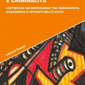 Poteri segreti e criminalità. L‘intreccio inconfessabile tra ‘ndrangheta, massoneria e apparati dello Stato Sconto