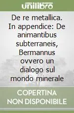 Consegna Rapida De re metallica. In appendice De animantibus subterraneis, Bermannus ovvero un dialogo sul mondo minerale
