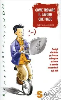 Economico Come trovare il lavoro che piace. Consigli e tecniche per trovare o riscoprire un lavoro in armonia con se stessi e gli altri