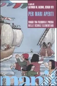 Subito Disponibile Per mari aperti. Viaggi tra filosofia e poesia nelle scuole elementari