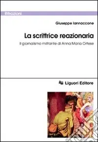 Bestseller La scrittrice reazionaria. Il giornalismo militante di Anna Maria Ortese