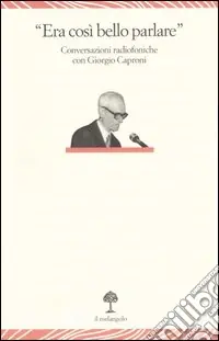Prezzo Ridotto «Era così bello parlare». Conversazioni radiofoniche con Giorgio Caproni