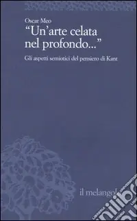 Prezzo Scontato Un‘arte celata nel profondo... Gli aspetti semiotici del pensiero di Kant