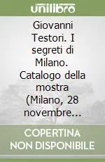 Vendita Finale Giovanni Testori. I segreti di Milano. Catalogo della mostra (Milano, 28 novembre 2003-15 febbraio 2004)