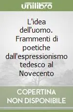 L‘idea dell‘uomo. Frammenti di poetiche dall‘espressionismo tedesco al Novecento Pagamento Sicuro