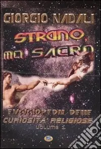 Strano ma sacro. Enciclopedia delle curiosità religiose. Vol. 1 Soddisfatti O Rimborsati