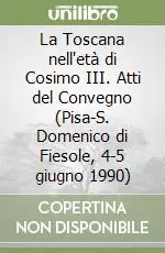 Offerta Del Giorno La Toscana nell‘età di Cosimo III. Atti del Convegno (Pisa-S. Domenico di Fiesole, 4-5 giugno 1990)