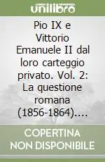 Pio IX e Vittorio Emanuele II dal loro carteggio privato. Vol. 2 La questione romana (1856-1864). Testo e documenti Più Venduto
