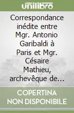 Economico Correspondance inédite entre Mgr. Antonio Garibaldi à Paris et Mgr. Césaire Mathieu, archevêque de Besançon