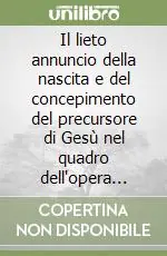 Offerta Lampo Il lieto annuncio della nascita e del concepimento del precursore di Gesù nel quadro dell‘opera lucana uno studio tradizionale e redazionale