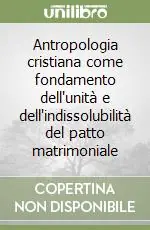 Antropologia cristiana come fondamento dell‘unità e dell‘indissolubilità del patto matrimoniale Compra Online