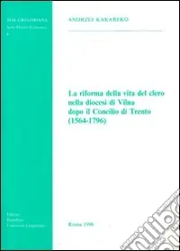 Prezzo Basso La riforma della vita del clero nella diocesi di Vilna dopo il Concilio di Trento (1564-1796)