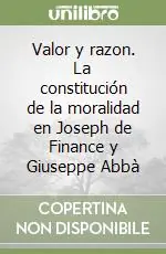 Valor y razon. La constitución de la moralidad en Joseph de Finance y Giuseppe Abbà Offerta Lampo