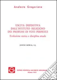 Prezzo Scontato Uscita definitiva dall‘Istituto religioso dei professi di voti perpetui. Evoluzione storica e disciplina attuale