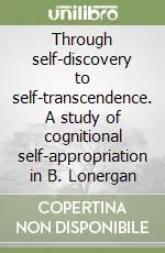 Through self-discovery to self-transcendence. A study of cognitional self-appropriation in B. Lonergan Più Venduto