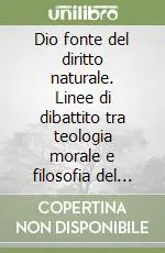 Dio fonte del diritto naturale. Linee di dibattito tra teologia morale e filosofia del diritto Offerta Speciale