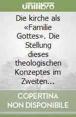 Die kirche als «Familie Gottes». Die Stellung dieses theologischen Konzeptes im Zweiten Vatikanischen Konzil und in den Bischofssynoden von 1974. .. Prezzo Di Fabbrica
