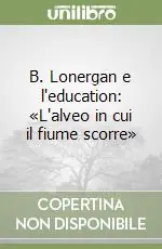 B. Lonergan e l‘education «L‘alveo in cui il fiume scorre» Compra Oggi Stesso