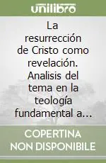 La resurrección de Cristo como revelación. Analisis del tema en la teología fundamental a partir de la «Dei verbum» Promozione Esclusiva