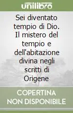 Sei diventato tempio di Dio. Il mistero del tempio e dell‘abitazione divina negli scritti di Origene Vendita Finale