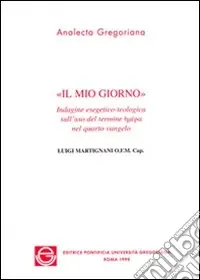 Il mio giorno. Indagine esegetico-teologica sull‘uso del termine eméra nel quarto vangelo Occasione